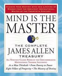 Mind is the master - the complete james allen treasury
