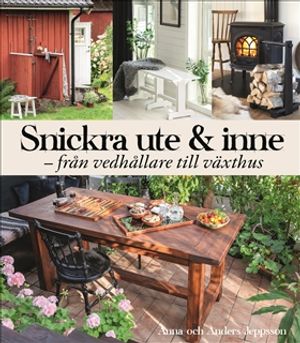 Snickra ute & inne : Från vedhållare till växthus