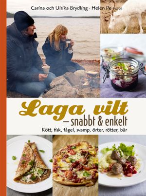 Laga vilt - snabbt och enkelt : läckra vardagsrätter med kött, fisk, fågel och svamp | 1:a upplagan