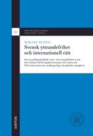 Svensk yttrandefrihet och internationell rätt: den grundlagsskyddade tryck- och yttrandefriheten och dess relation till Europako | 1:a upplagan