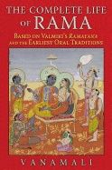 Complete Life Of Rama : Based on Valmikis Ramayana and the Earliest Oral Traditions