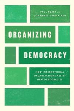 Organizing Democracy: How International Organizations Assist New Democracies