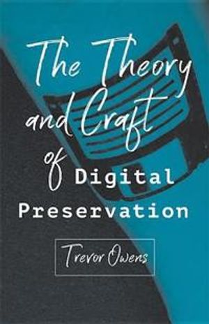 The Theory and Craft of Digital Preservation