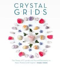 Crystal grids - the power of crystals and sacred geometry to heal, protect