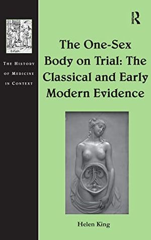 The One-Sex Body on Trial: The Classical and Early Modern Evidence | 1:a upplagan