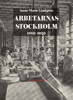 Arbetarnas Stockholm : 1880–1920 | 1:a upplagan