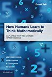 How humans learn to think mathematically - exploring the three worlds of ma