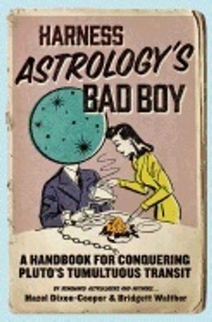 Harness Astrology's Bad Boy : A Handbook For Conquering Pluto's Tumultuous Transit