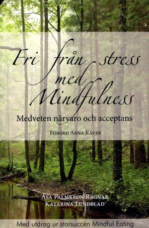 Fri från stress med Mindfulness - Medveten närvaro och acceptans | 1:a upplagan