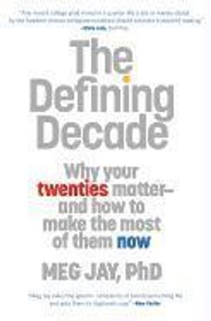 The Defining Decade: Why Your Twenties Matter and How to Make the Most of Them Now