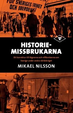 Historiemissbrukarna : ett korrektur till lögnerna och villfarelserna om Sverige under andra världskriget | 0:e upplagan