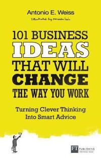 101 Business Ideas That Will Change the Way You Work - Antonio E. Weiss