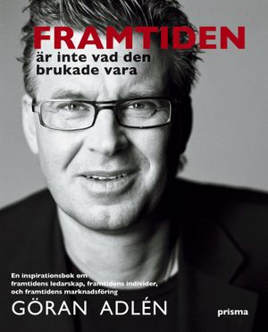 Framtiden är inte vad den brukade vara : en inspirationsbok om framtidens ledarskap, framtidens individer och framtidens marknad | 1:a upplagan