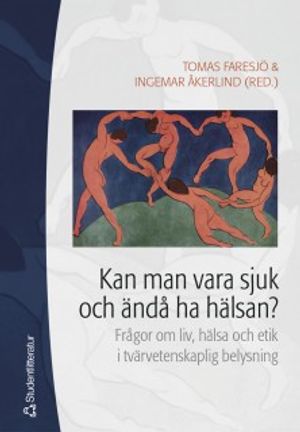 Kan man vara sjuk och ändå ha hälsan? : frågor om liv, hälsa och etik i tvärvetenskaplig belysning | 1:a upplagan