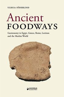 Ancient foodways : gastronomy in Egypt, Greece, Rome, Luristan and the Musl
