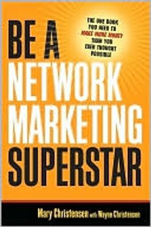 Be A Network Marketing Superstar. The One Book You Need to Make More Money Than You Ever Thought Possible