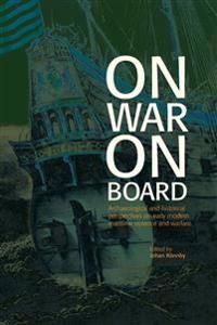 On War on Board : Archaeological and historical perspectives on early modern maritime violence and warfare | 1:a upplagan