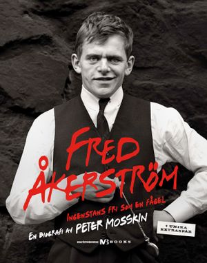 Fred Åkerström : ingenstans fri som en fågel : en biografi | 1:a upplagan