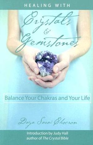 Healing with Crystals & Gemstones: Balance Your Chakras and Your Life