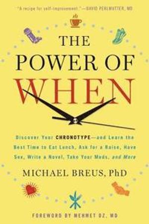 The Power of When: Discover Your Chronotype--And Learn the Best Time to Eat Lunch, Ask for a Raise, Have Sex, Write a Novel, Tak