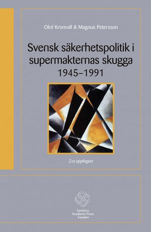 Svensk säkerhetspolitik i supermakternas skugga 1945-1991 |  2:e upplagan