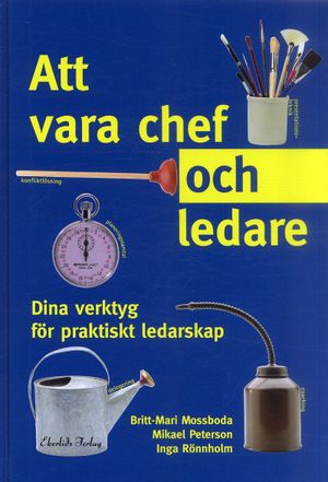 Att vara chef och ledare : dina verktyg för praktiskt ledarskap | 4:e upplagan