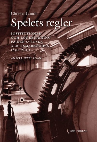 Spelets regler :institutioner och lönebildning på den svenska arbetsmarknaden 1850-2010 | 2:a upplagan