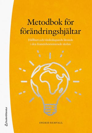 Metodbok för förändringshjältar - Hållbart och värdeskapande lärande i den framtidsorienterade skolan | 1:a upplagan