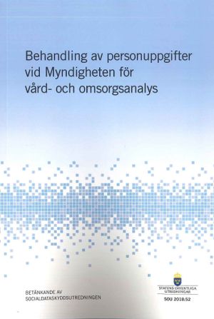 Behandling av personuppgifter vid Myndigheten för vård- och omsorgsanalys. SOU 2018:52 : Betänkande från Socialdataskyddsutredni