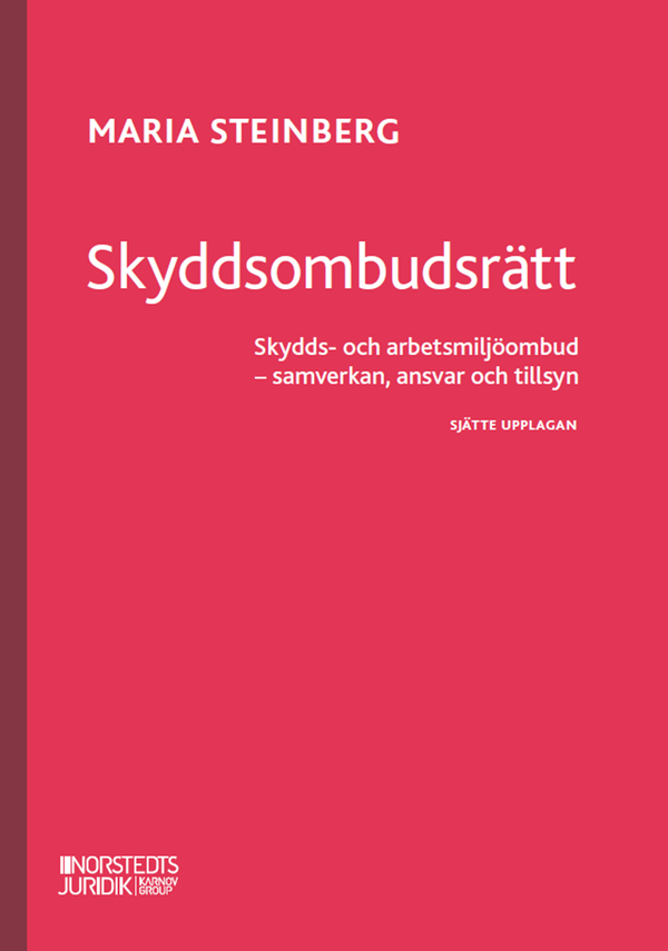 Skyddsombudsrätt : Skydds- och arbetsmiljöombud - samverkan, ansvar och til | 6:e upplagan