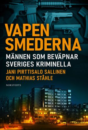 Vapensmederna : Männen som beväpnar Sveriges kriminella | 1:a upplagan