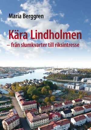 Kära Lindholmen : från slumkvarter till riksintresse | 1:a upplagan