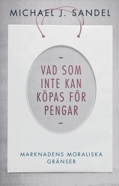 Vad som inte kan köpas för pengar : marknadens moraliska gränser | 0:e upplagan