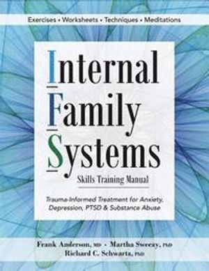 Internal Family Systems Skills Training Manual: Trauma-Informed Treatment for Anxiety, Depression, Ptsd & Substance Abuse