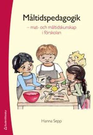 Måltidspedagogik : mat- och måltidskunskap i förskolan | 1:a upplagan