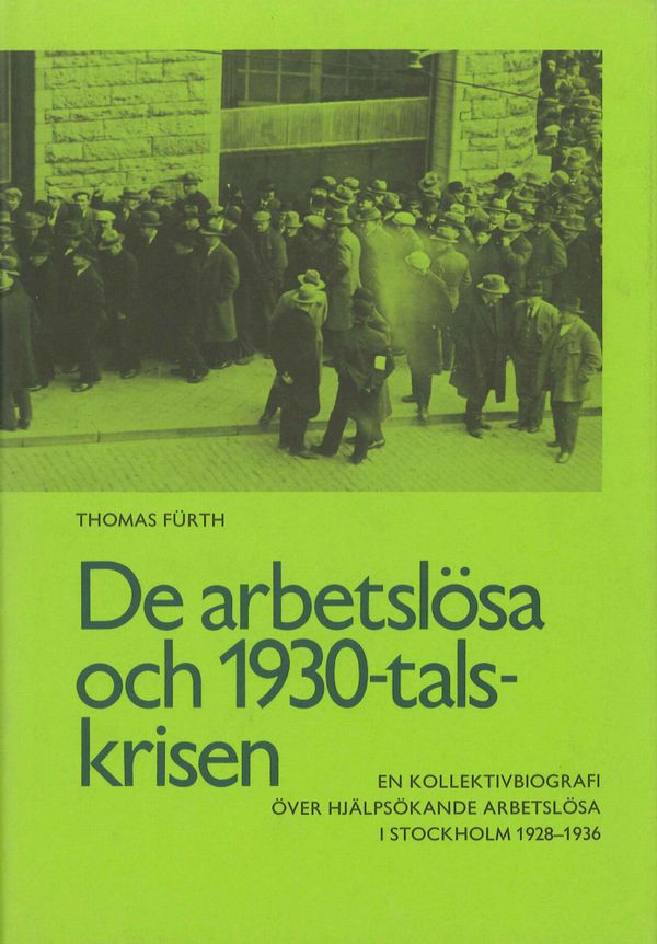 De arbetslösa och 1930-talskrisen : en kollektivbiografi över hjälpsökande arbetslösa i Stockholm 1928-1936 = The unemployed and | 0:e upplagan