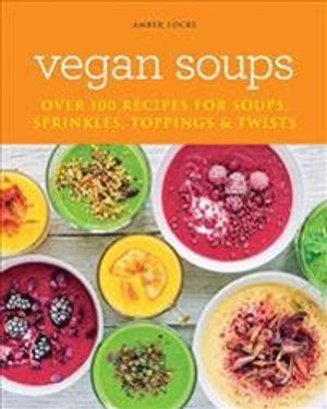 Vegan Soups: Over 100 Recipes For Soups