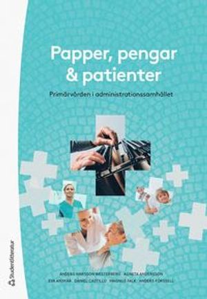 Papper, pengar och patienter - Primärvården i administrationssamhället | 1:a upplagan