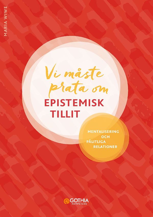 Vi måste prata om epistemisk tillit : Mentalisering och pålitliga relationer | 1:a upplagan