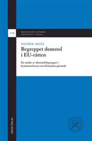 Begreppet domstol i EU-rätten : en studie av domstolsbegreppet i bestämmelserna om förhandsavgörande | 1:a upplagan