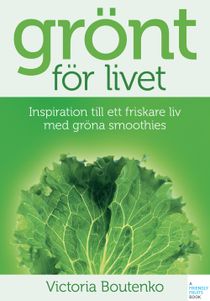 Grönt för livet : inspiration till ett friskare liv med gröna smoothies
