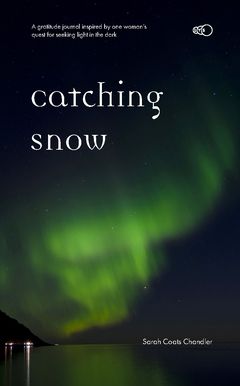 Catching Snow : A gratitude journal inspired by one woman’s quest for seeking light in the dark | 0:e upplagan