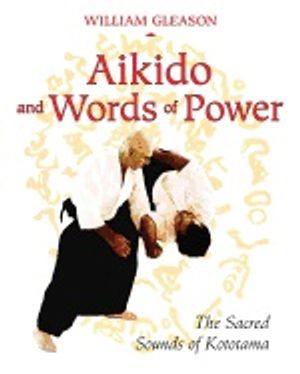 Aikido And Words Of Power : The Sacred Sounds of Kototama