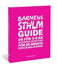 Barnens Stockholmsguide : 08 för 0-8 år - de största äventyren för de minsta stockholmarna | 2:a upplagan