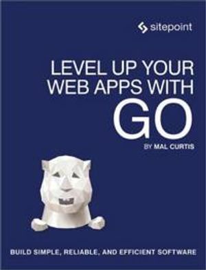 Level Up Your Web Apps With Go | 1:a upplagan