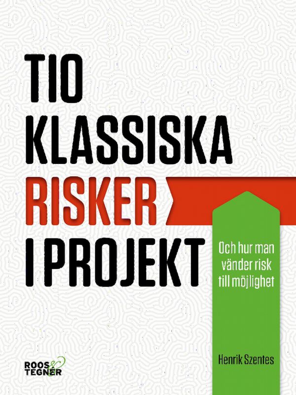 Tio klassiska risker i projekt : och hur man vänder risk till möjlighet ...