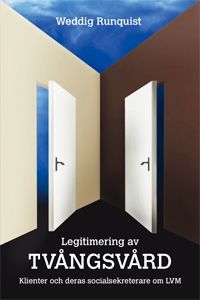 Legitimering av tvångsvård : klienter och deras socialsekreterare om LVM | 1:a upplagan