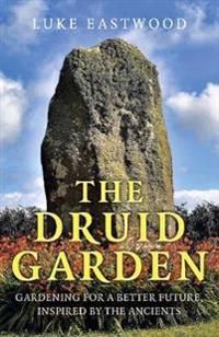 The Druid Garden – Gardening For A Better Future, Inspired By The Ancients