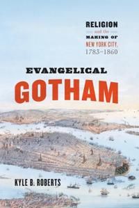 Evangelical gotham - religion and the making of new york city, 1783-1860 | 0:e upplagan