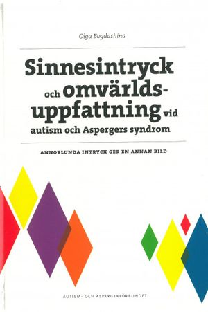 Sinnesintryck och omvärldsuppfattning vid autism och Aspergers syndrom : annorlundda intryck ger en annan bild | 1:a upplagan